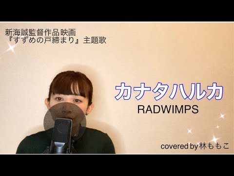 【 映画『すずめの戸締まり』主題歌 】カナタハルカ/RADWIMPS covered by 林ももこ【 女性が歌う 】