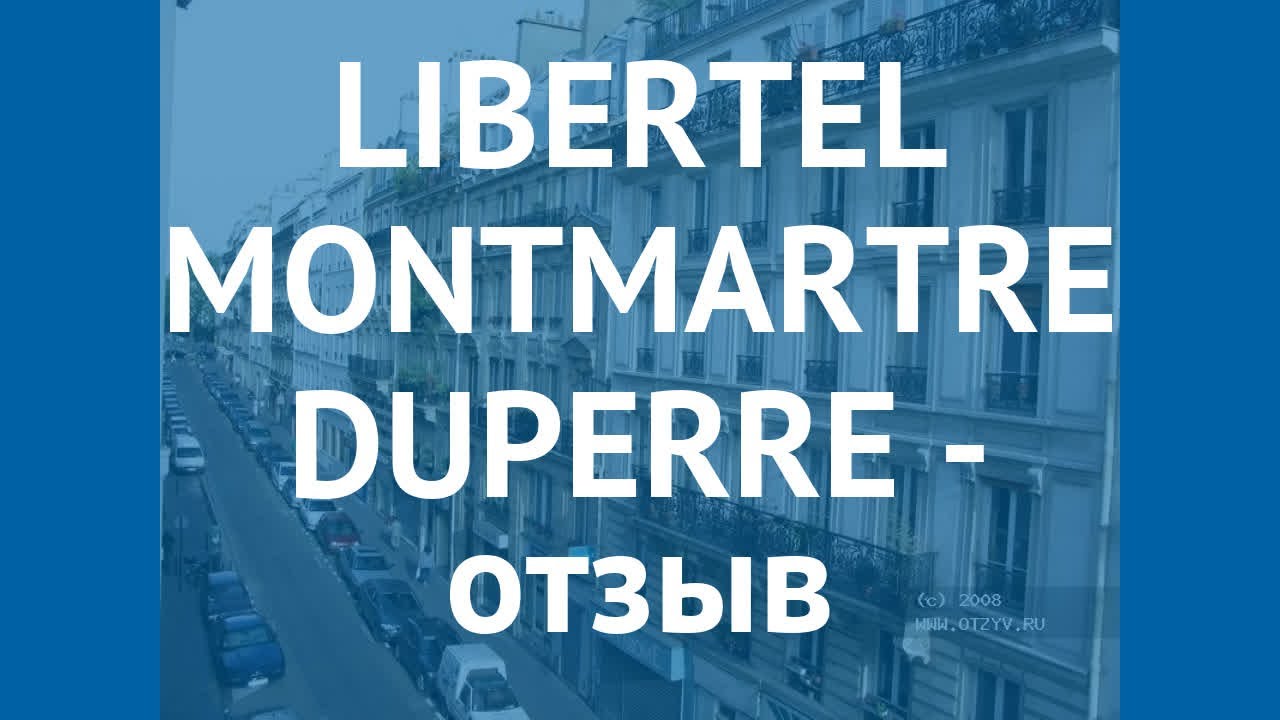 LIBERTEL MONTMARTRE DUPERRE 2* Париж отзывы – отель ЛИБЕРТЕЛ МОНМАРТЕ ДУПЕРРЕ 2* Париж отзывы видео