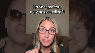 Ed Sheeran tour cancelled?! 
