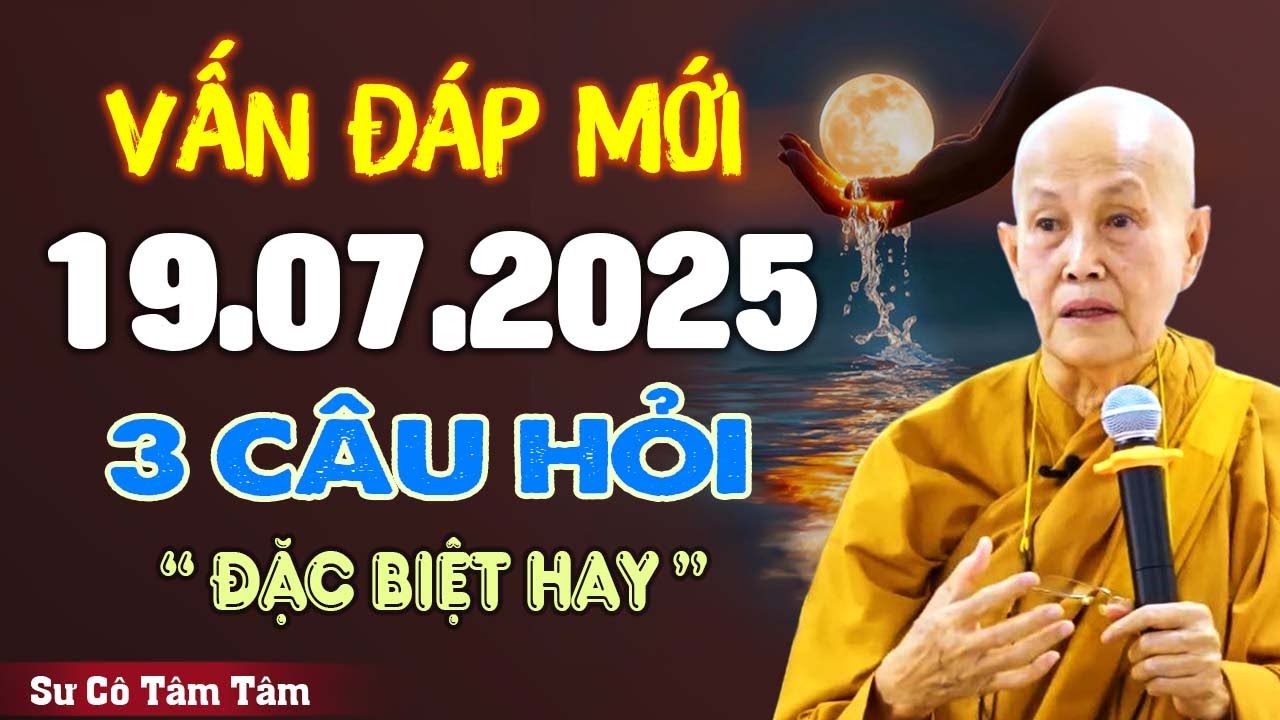 VẤN ĐÁP MỚI NHẤT 19.07.2025, Cô Trả Lời 3 Câu Hỏi Đặc Biệt Hay Và Thực Tế | SC. Tâm Tâm