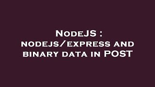 NodeJS : nodejs/express and binary data in POST