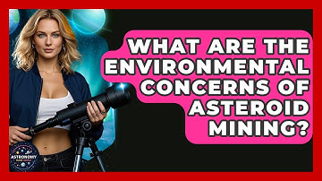 What Are The Environmental Concerns Of Asteroid Mining? - Astronomy Made Simple