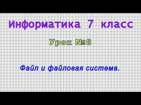 Информатика 7 класс (Урок№8 - Файл и файловая система.)