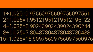 1÷1.025=0.97561   2÷1.025=1.9512   4÷1.025=3.9024   8÷1.025=7.8049   16÷1.025=15.610