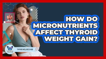 How Do Micronutrients Affect Thyroid Weight Gain? - Thyroid Wellness Hub