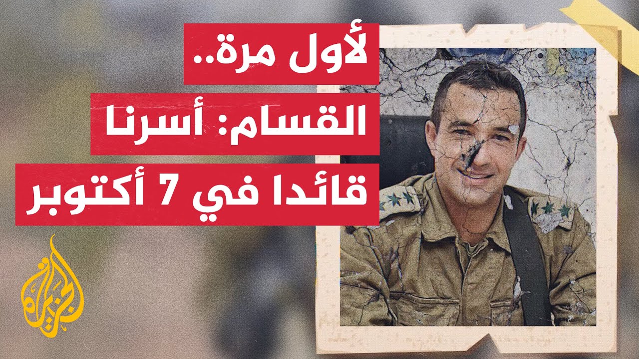 ما دلالات توقيت إعلان القسام احتجاز قائد بجيش الاحتلال في 7 أكتوبر؟
