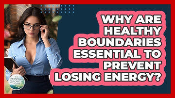 Why Are Healthy Boundaries Essential To Prevent Losing Energy? - The Personal Growth Path