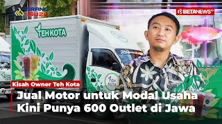 Kisah Perjuangan Owner Teh Kota yang Kini Punya Ratusan Outlet