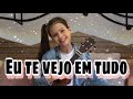 Eu Te Vejo Em Tudo - Casa Worship | cover Letícia Prudêncio (UKULELE)