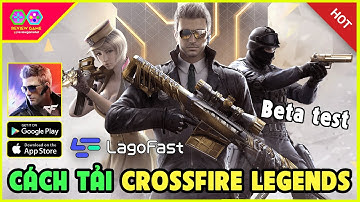 Crossfire Legends Mobile - Hướng Dẫn Tải Chi Tiết Android IOS Bản Beta Test Đột Kích Mobile Quá Phê