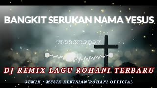 BANGKIT SERUKAN NAMA YESUS - DJ Rohani Remix Terbaru (FULL BASS)