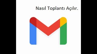 Gmail'de Nasıl Toplantı açılır.