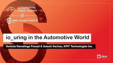 io_uring in the Automotive World - Venkata Ramalinga Prasad & Umesh Nachan, KPIT Technologies Inc.