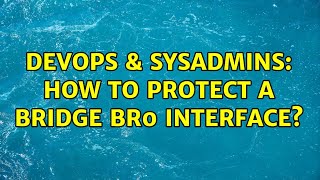 Famous DevOps & SysAdmins: How to protect a bridge br0 interface? Profile