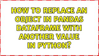 How to replace an Object in pandas dataframe with another value in python? (2 Solutions!!)
