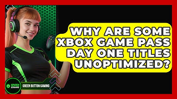 Why Are Some Xbox Game Pass Day One Titles Unoptimized? - Green Button Gaming