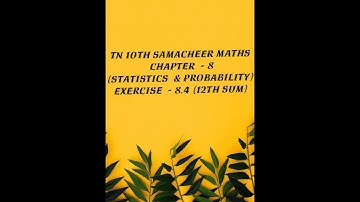 TN 10TH SAMACHEER MATHS CHAPTER -8 (STATISTICS AND PROBABILITY)  EXERCISE -8.4 (12 TH SUM)