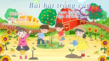 BÀI HÁT TRỒNG CÂY -  NGHE NHẠC (CÙNG HỌC ĐỂ PTNL)