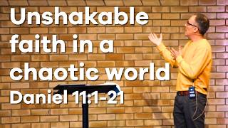 Unshakable Faith in a Chaotic World | Daniel 11:1-21 | Mike Williams
