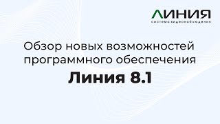 Линия 8.1: время обновляться | Обзор новых возможностей программы для видеонаблюдения