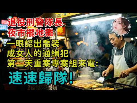 退役刑警队长在夜市摆地摊，一眼认出乔装成女人的通缉犯，第二天重案专案组来电#完結 #正能量 #情感故事 #情感分享