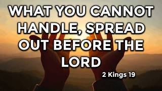 What you cannot handle, spread out before the Lord. 2 Kings 19. 08/16/2026