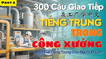 P4 - 300 Câu Giao Tiếp Công xưởng | Luyện Nói Tiếng Trung Cho Người Đi Làm