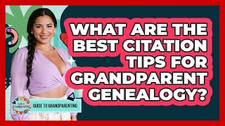 What Are The Best Citation Tips For Grandparent Genealogy? - Guide to Grandparenting
