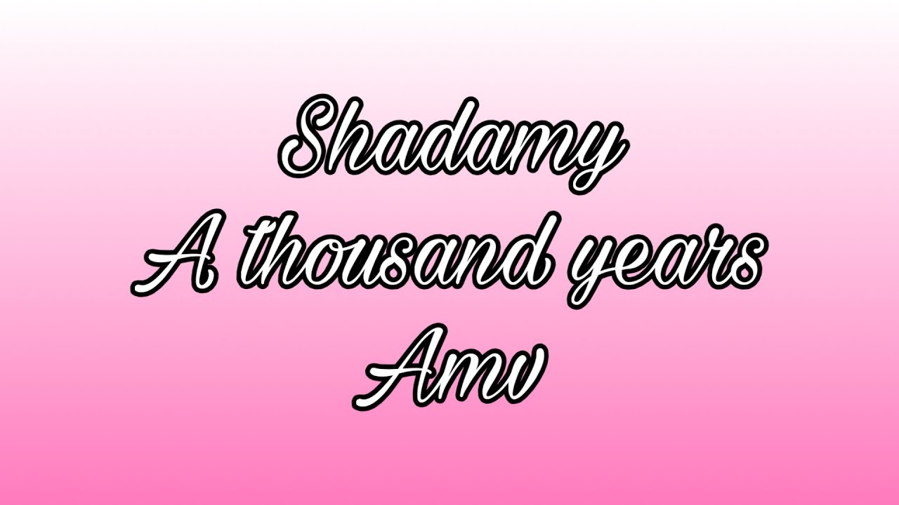 Shadamy a thousand years amv