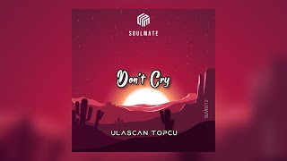 Ulaşcan Topçu - Don't Cry | #Soulmatemusic