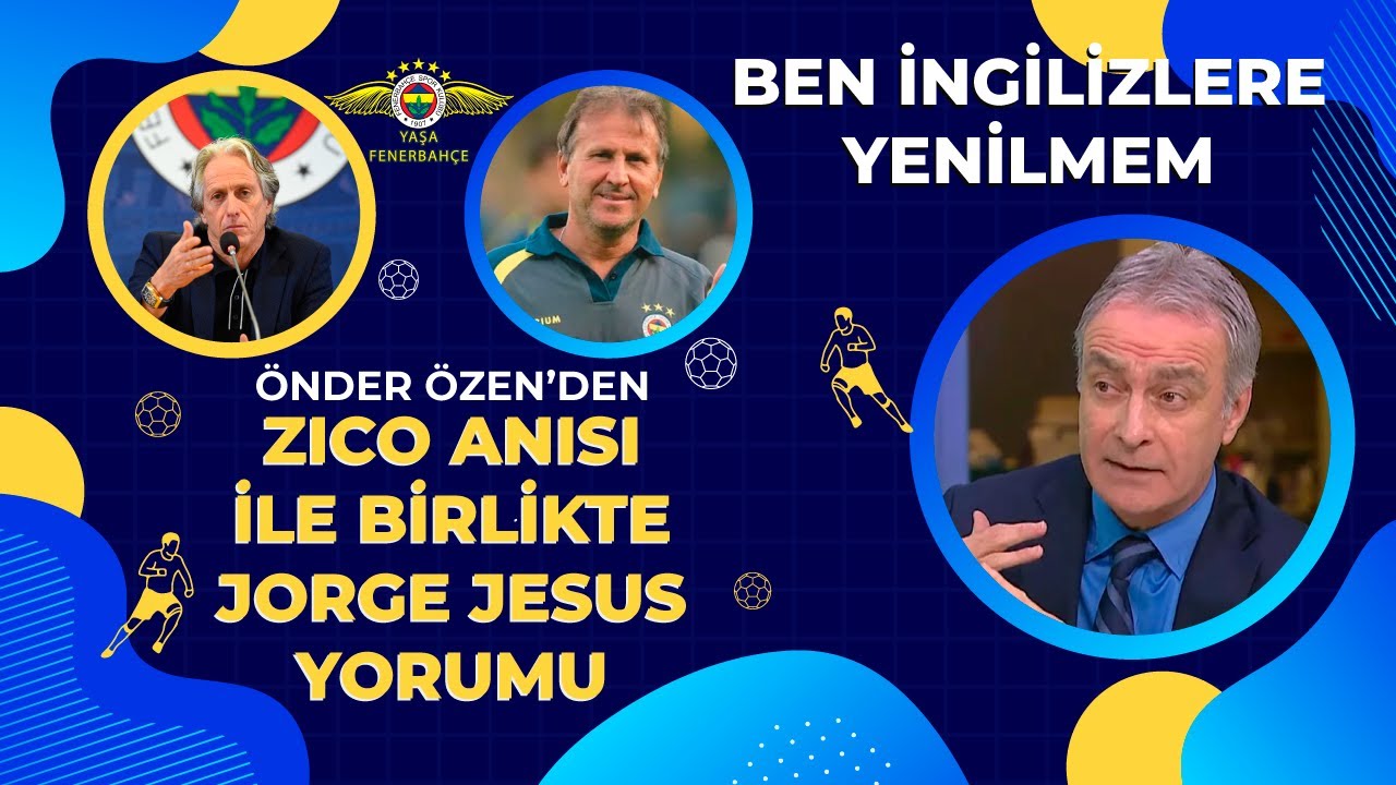 BEN İNGİLİZLERE YENİLMEM | Önder Özen'den ZICO Anısıyla Birlikte Jorge JESUS Yorumu
