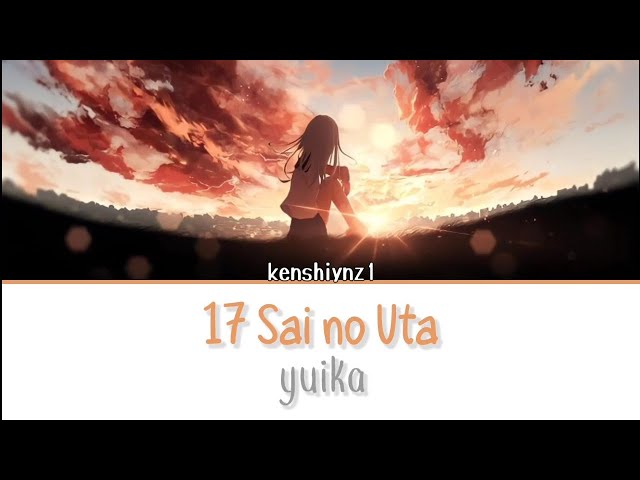 17 sai no uta [ 17さいのうた ] - Yuika | lirik romaji + terjemahan Indonesia class=