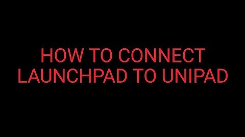 How to connect launchpad to unipad