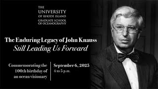 Commemorating the 100th birthday of an ocean visionary: The Enduring Legacy of John Knauss
