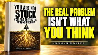 Full You Are Not Stuck — You’re Solving the Wrong Problem | Full Audiobook Update