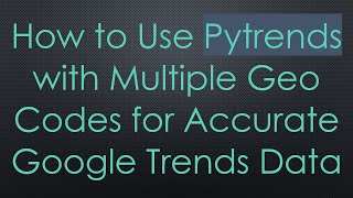How to Use Pytrends with Multiple Geo Codes for Accurate Google Trends Data