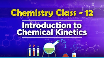 Introduction to Chemical Kinetics - Chemical Kinetics - Chemistry Class 12