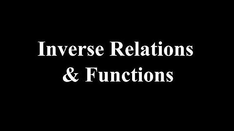 Lesson 7.2: Inverse Relations & Functions