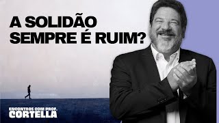 A solidão sempre é ruim? - Mario Sergio Cortella