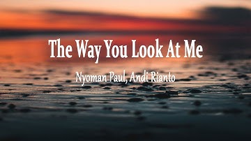 Nyoman Paul, Andi Rianto - The Way You Look At Me (Lyrics)