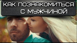 Как Познакомиться с Мужчиной? Какого Мужчину Выбрать? Привлечение Внимания Мужчины.