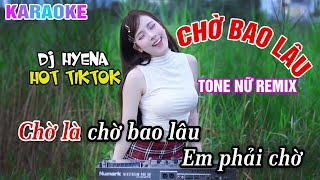 Karaoke Chờ Bao Lâu Remix Hot TikTok | DJ HYENA - Út Nhị x Hào JK ~ Tone Nữ