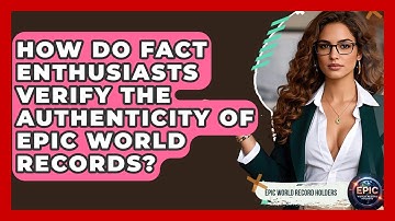 How Do Fact Enthusiasts Verify the Authenticity of Epic World Records? - Epic World Record Holders