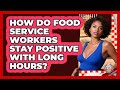 How Do Food Service Workers Stay Positive With Long Hours? - Food Service Jobs