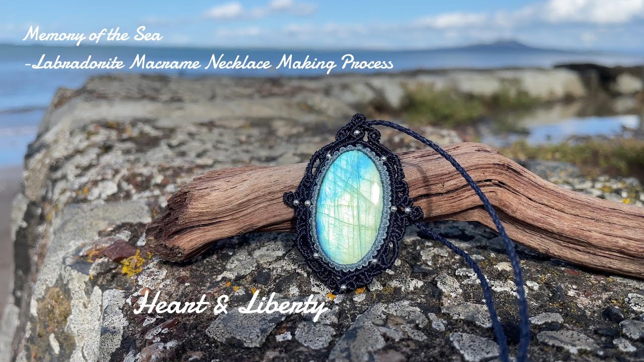 Memory of the Sea-Labradorite Macrame Necklace Making Process | Heart & Liberty