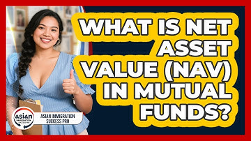 What Is Net Asset Value (NAV) In Mutual Funds? - Asian Immigration Success Pro
