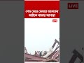 শেড ভেঙে অনেকের আটকে থাকার আশঙ্কা !  #taratalanews #shorts