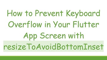How to Prevent Keyboard Overflow in Your Flutter App Screen with resizeToAvoidBottomInset