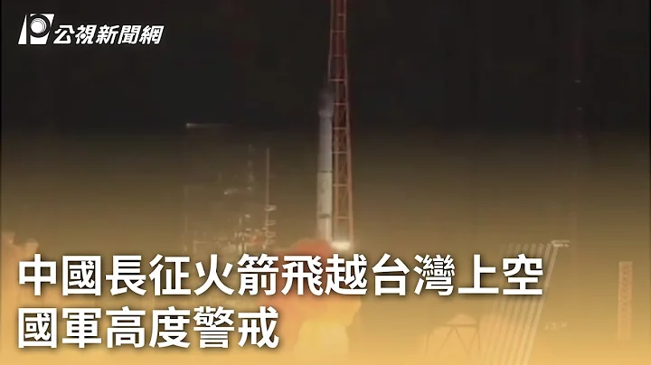 中国长征火箭飞越台湾上空 国军高度警戒｜20231110 公视早安新闻 - 天天要闻