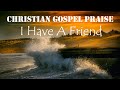 Christian Gospel Praise - I Have A friend. Inspirational Country Playlist